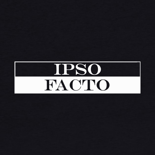 ipso facto by the fact itself by NotComplainingJustAsking